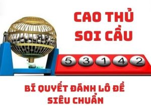 Cao thủ soi cầu và những bí quyết đánh lô đề cực chuẩn